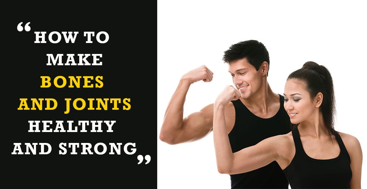 How To Make Bones And Joints Healthy And Strong